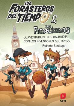 LOS FORASTEROS DEL TIEMPO 9: LA AVENTURA DE LOS BALBUENA CON LOS INVENTORES DEL FÚTBOL