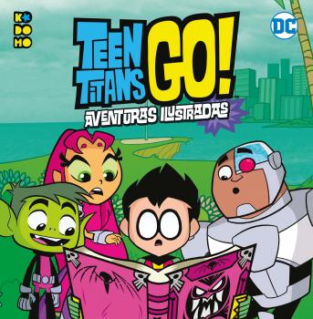 TEEN TITANS GO! AVENTURAS ILUSTRADAS