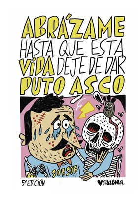 ABRÁZAME HASTA QUE ESTA VIDA DEJE DE DAR PUTO ASCO