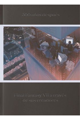 500 AÑOS DESPUES. FINAL FANTASY VII A TRAVES DE SUS CREADORES