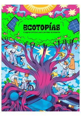ECOTOPIAS. IMAGINAR EL FUTURO PARA CAMBIAR EL PRESENTE