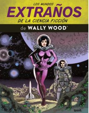 LOS MUNDOS EXTRAÑOS DE LA CIENCIA FICCIÓN DE WALLY WOOD