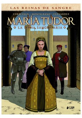 LAS REINAS DE LA SANGRE: MARIA TUDOR. LA REINA SANGUINARIA